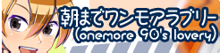 朝までワンモアラブリー(onemore 90's lovery) banner