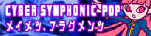 「CYBER SYMPHONIC POP」メイメツ、フラグメンツ banner