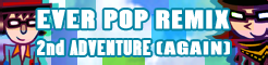「EVER POP REMIX」2nd ADVENTURE（AGAIN） banner