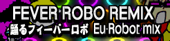 「FEVER ROBO REMIX」踊るフィーバーロボ Eu-Robot mix banner