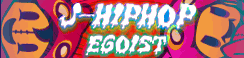 「J-HIPHOP」EGOIST banner