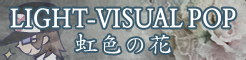 「LIGHT-VISUAL POP」虹色の花 banner