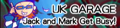 「UK GARAGE」Jack and Mark Get Busy! banner